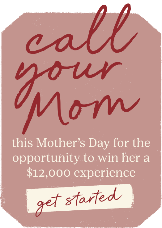 Call Your Mom this Mother's Day for the opportunity to win her a $12,000 experience